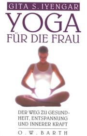 Cover of: Yoga für die Frau. Sonderausgabe. Der Weg zur Gesundheit, Entspannung und innerer Kraft.