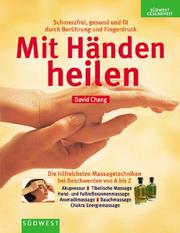 Cover of: Mit Händen heilen. Schmerzfrei, gesund und fit durch Berührung und Fingerdruck.