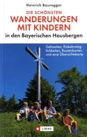 Cover of: Die schönsten Wanderungen mit Kindern in den Bayerischen Hausbergen. by Heinrich Bauregger