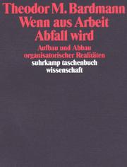 Cover of: Wenn aus Arbeit Abfall wird. Aufbau und Abbau organisatorischer Realitäten.