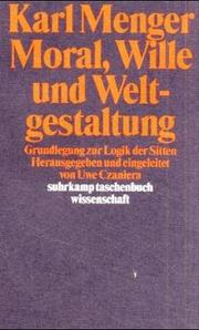 Cover of: Moral, Wille und Weltgestaltung. Grundlegung zur Logik der Sitten. by Karl Menger, Uwe. Czaniera