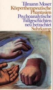 Cover of: Körpertherapeutische Phantasien. Psychoanalytische Fallgeschichten neu betrachtet.