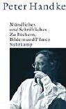 Cover of: Mündliches und Schriftliches. Zu Büchern, Bildern und Filmen 1992-2002. by Peter Handke, Peter Handke