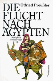 Cover of: Die Flucht nach Ägypten: königlich böhmischer Teil. Das ist, wahrhaftige und genaue Beschreibung sämtlicher Vorfälle, Zufälle und Ereignisse wie auch mehrerer Wunder, welche sich damals bei Durchzug der bethlehemitischen Wandersleute im Königreich Böhmen begeben haben, teils Amts-, teils Zivilpersonen betreffend sowie auch Tiere. Geschätztem Leser zu erbaulicher Unterhaltung