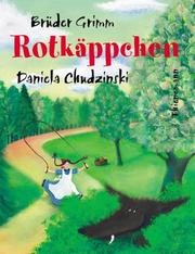 Cover of: Rotkäppchen. by Brothers Grimm, Wilhelm Grimm, Daniela Chudzinski