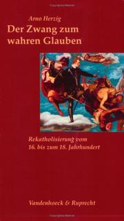 Cover of: Der Zwang zum wahren Glauben. Rekatholisierung vom 16. bis zum 18. Jahrhundert.