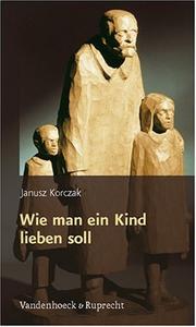 Cover of: Wie man ein Kind lieben soll. by Janusz Korczak, Elisabeth Heimpel, Hans Roos