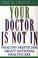 Cover of: Your doctor is not in