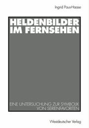 Cover of: Heldenbilder im Fernsehen: Eine Untersuchung zur Symbolik von Serienfavoriten in Kindergarten, Peer-Group und Kinderfreundschaften