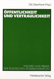 Cover of: Öffentlichkeit oder Vertraulichkeit. Theorie und Praxis der politischen Kommunikation. by Bernd Grzeszick, Matthias Jestaedt, Günter Winands, Otto Depenheuer