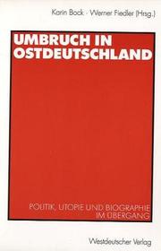 Cover of: Umbruch in Ostdeutschland. Politik, Utopie und Biographie im Übergang. by Karin Bock, Werner Fiedler