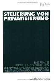 Cover of: Steuerung von Privatisierung. Eine Analyse der Steuerungsstrukturen der Privatisierung der ostdeutschen Werft- und Stahlindustrie 1990-1994