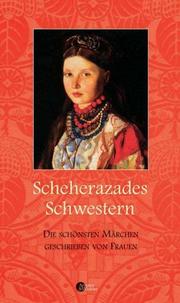 Cover of: Scheherazades Schwestern. Die schönsten Märchen geschrieben von Frauen.