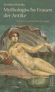 Cover of: Mythologische Frauen der Antike. Von Acca Larentia bis Zeuxippe. by Bernhard Kytzler