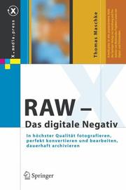 Cover of: RAW - Das digitale Negativ: In höchster Qualität fotografieren, perfekt konvertieren und bearbeiten, dauerhaft archivieren (X.media.press)