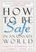 Cover of: How to Be Safe in an Unsafe World