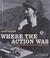 Cover of: Where the action was