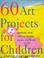 Cover of: 60 art projects for children