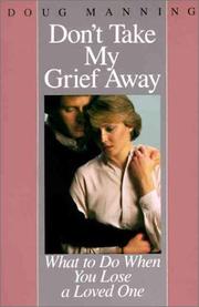Cover of: Don't take my grief away: what to do when you lose a loved one