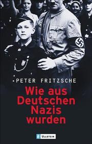 Cover of: Wie aus Deutschen Nazis wurden. by Peter Fritzsche