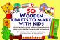 Cover of: 50 wooden crafts to make with kids