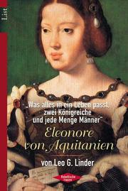 Cover of: Eleonore von Aquitanien. Was alles in ein Leben passt, zwei Königreiche und jede Menge Männer. by Leo G. Linder