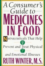 Cover of: A consumer's guide to medicines in food: nutraceuticals that help prevent and treat physical and emotional illnesses