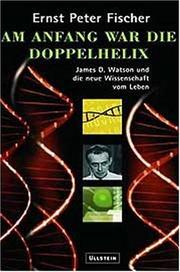 Cover of: Am Anfang war die Doppelhelix. James D. Watson und die neue Wissenschaft vom Leben. by Ernst Peter Fischer