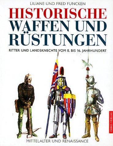 Historische Waffen und Rüstungen. by Liliane Funcken, Fred Funcken