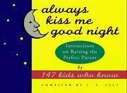 Cover of: Always Kiss Me Good Night: Instructions on Raising the Perfect Parent by 147 Kids Who Know