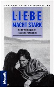 Cover of: Liebe macht stark. Von der Abhängigkeit zur engagierten Partnerschaft. by Gay Hendricks, Kathlyn Hendricks