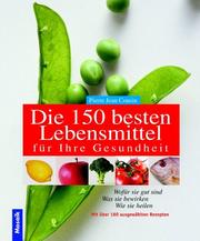 Cover of: Die 150 besten Lebensmittel für Ihre Gesundheit. Wofür sie gut sind, was sie bewirken, wie sie heilen. by Pierre Jean Cousin