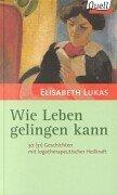 Cover of Wie Leben gelingen kann. 30 ( 31) Geschichten mit logotherapeutischer Heilkraft