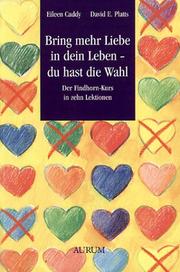 Cover of: Bring mehr Liebe in dein Leben, du hast die Wahl. Der Findhorn- Kurs in zehn Lektionen.