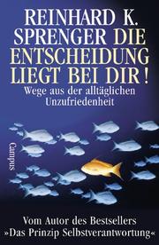 Cover of: Die Entscheidung liegt bei dir. Wege aus der alltäglichen Unzufriedenheit. by Reinhard K. Sprenger