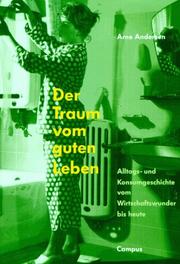 Cover of: Der Traum vom guten Leben: Alltags- und Konsumgeschichte vom Wirtschaftswunder bis heute