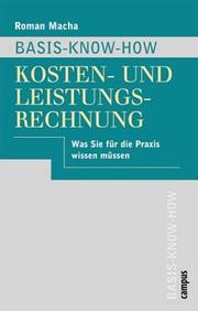 Cover of: Basis- Know-how Kosten- und Leistungsrechnung. Was Sie für die Praxis wissen müssen.