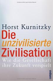 Cover of: Die unzivilisierte Zivilisation: Wie die Gesellschaft ihre Zukunft verspielt