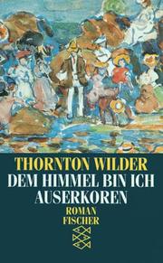 Cover of: Dem Himmel bin ich auserkoren. Roman. by Thornton Wilder