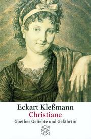 Christiane. Goethes Geliebte und Gefährtin by Eckart Kleßmann