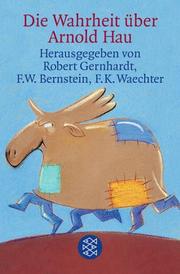 Cover of: Die Wahrheit über Arnold Hau. by Robert Gernhardt, F. W. Bernstein, Friedrich Karl Waechter