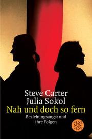 Cover of: Nah und doch so fern. Beziehungsangst und ihre Folgen. by Steven Carter, Julia Sokol