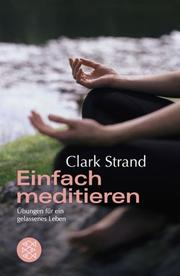 Cover of: Einfach meditieren. Übungen für ein gelassenes Leben. by Clark Strand