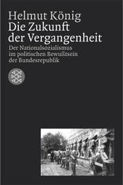 Cover of: Die Zukunft Der Vergangenheit: Der Nationalsozialismus Im Politischen Bewusstsein Der Bundesrepublik (Die Zeit Des Nationalsozialismus)