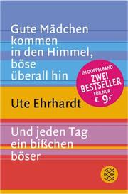 Cover of: Gute Mädchen kommen in den Himmel, böse überall hin / Und jeden Tag ein bißchen böser.