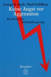 Cover of: Keine Angst vor Aggression. Die Kunst der Selbstbehauptung. by George Robert Bach, Herb Goldberg