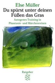 Cover of: Du spürst unter deinen Füßen das Gras. Autogenes Training in Phantasie- und Märchenreisen. by Else Müller