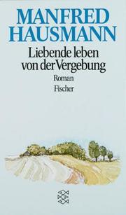 Cover of: Liebende leben von der Vergebung. Roman.