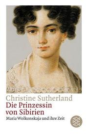 Cover of: Die Prinzessin von Sibirien. Maria Wolkonskaja und ihre Zeit.