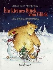 Cover of: Ein kleines Stück vom Glück. Eine Weihnachtsgeschichte. ( Ab 3 J.). by Robert Barry, Ute Krause